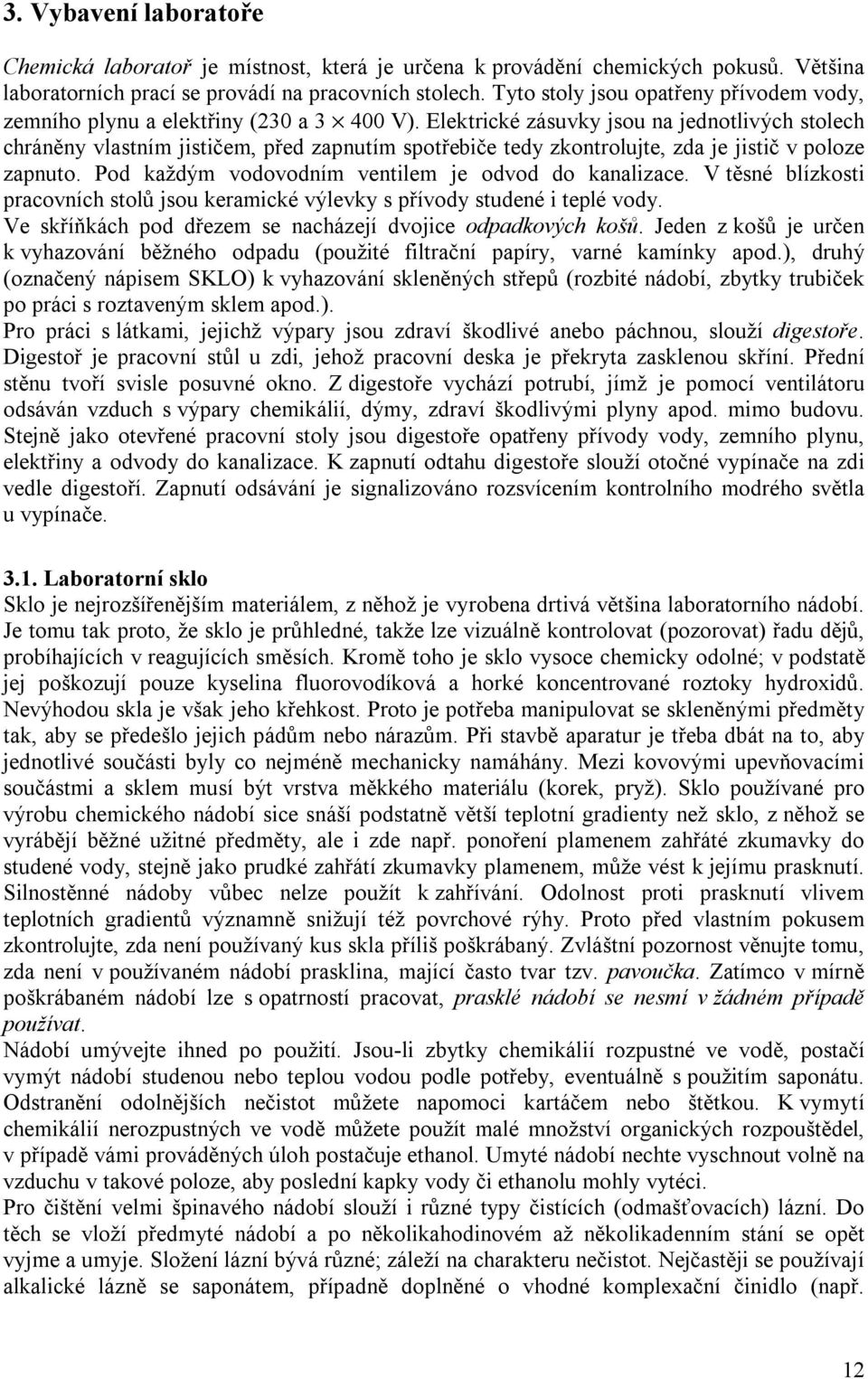 Elektrické zásuvky jsou na jednotlivých stolech chráněny vlastním jističem, před zapnutím spotřebiče tedy zkontrolujte, zda je jistič v poloze zapnuto.