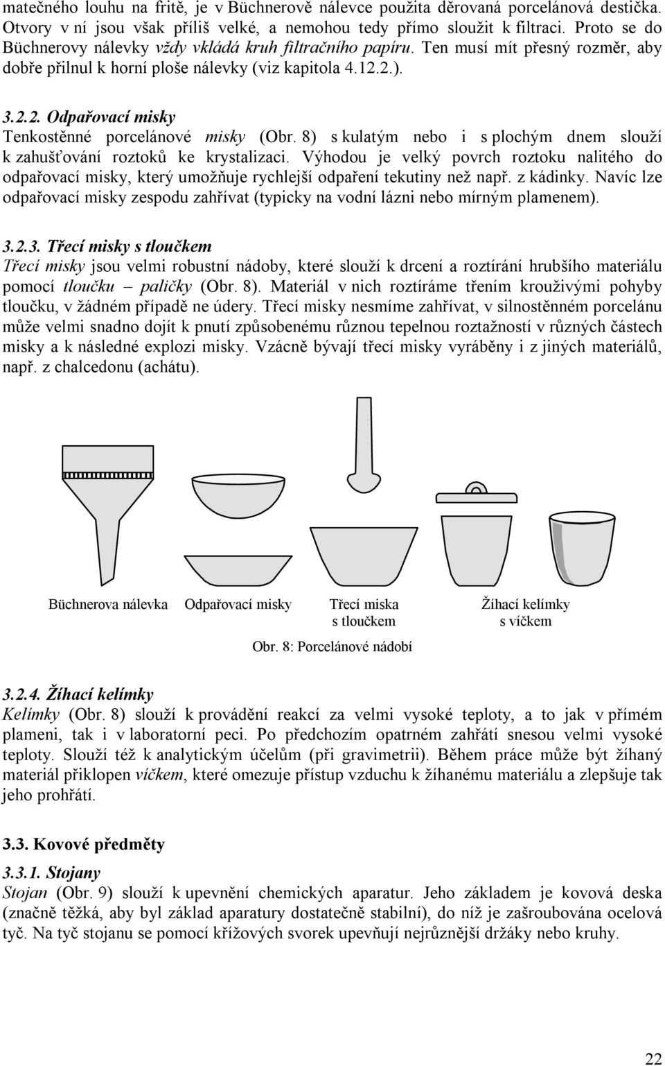 2.). 3.2.2. Odpařovací misky Tenkostěnné porcelánové misky (Obr. 8) s kulatým nebo i s plochým dnem slouží k zahušťování roztoků ke krystalizaci.