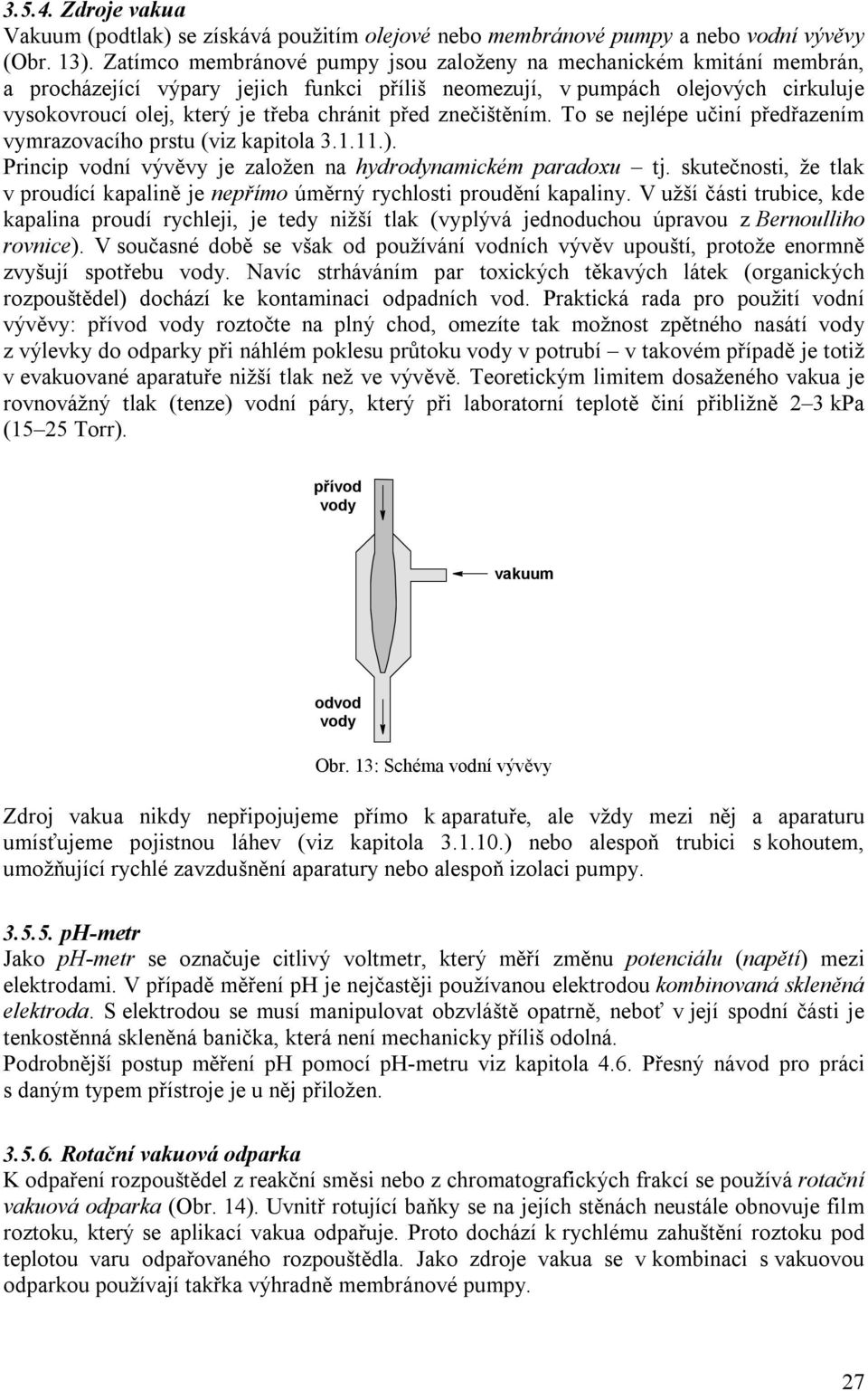 před znečištěním. To se nejlépe učiní předřazením vymrazovacího prstu (viz kapitola 3.1.11.). Princip vodní vývěvy je založen na hydrodynamickém paradoxu tj.