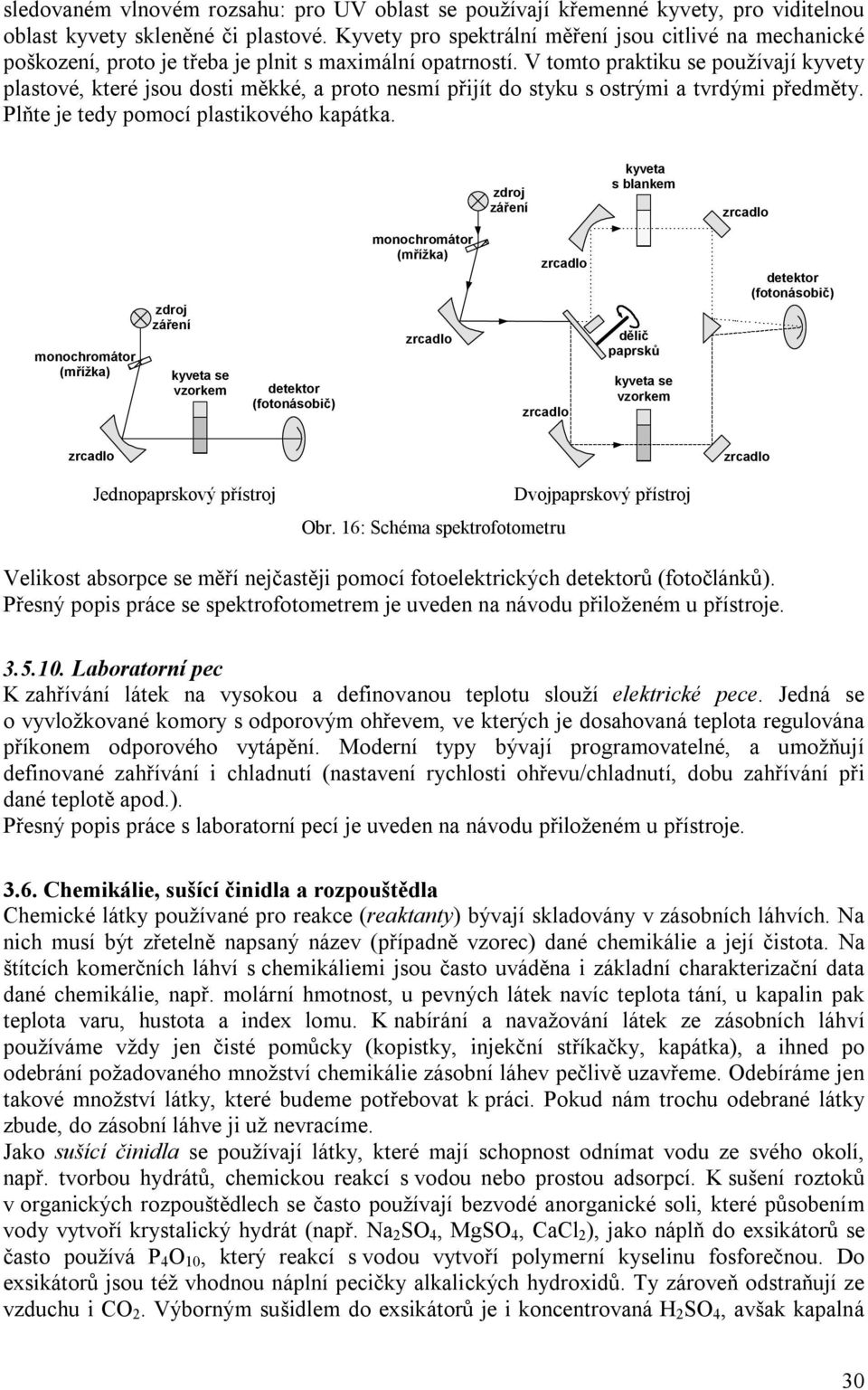 V tomto praktiku se používají kyvety plastové, které jsou dosti měkké, a proto nesmí přijít do styku s ostrými a tvrdými předměty. Plňte je tedy pomocí plastikového kapátka.