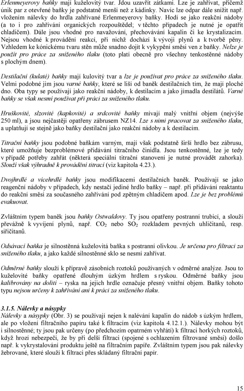 Dále jsou vhodné pro navažování, přechovávání kapalin či ke krystalizacím. Nejsou vhodné k provádění reakcí, při nichž dochází k vývoji plynů a k tvorbě pěny.