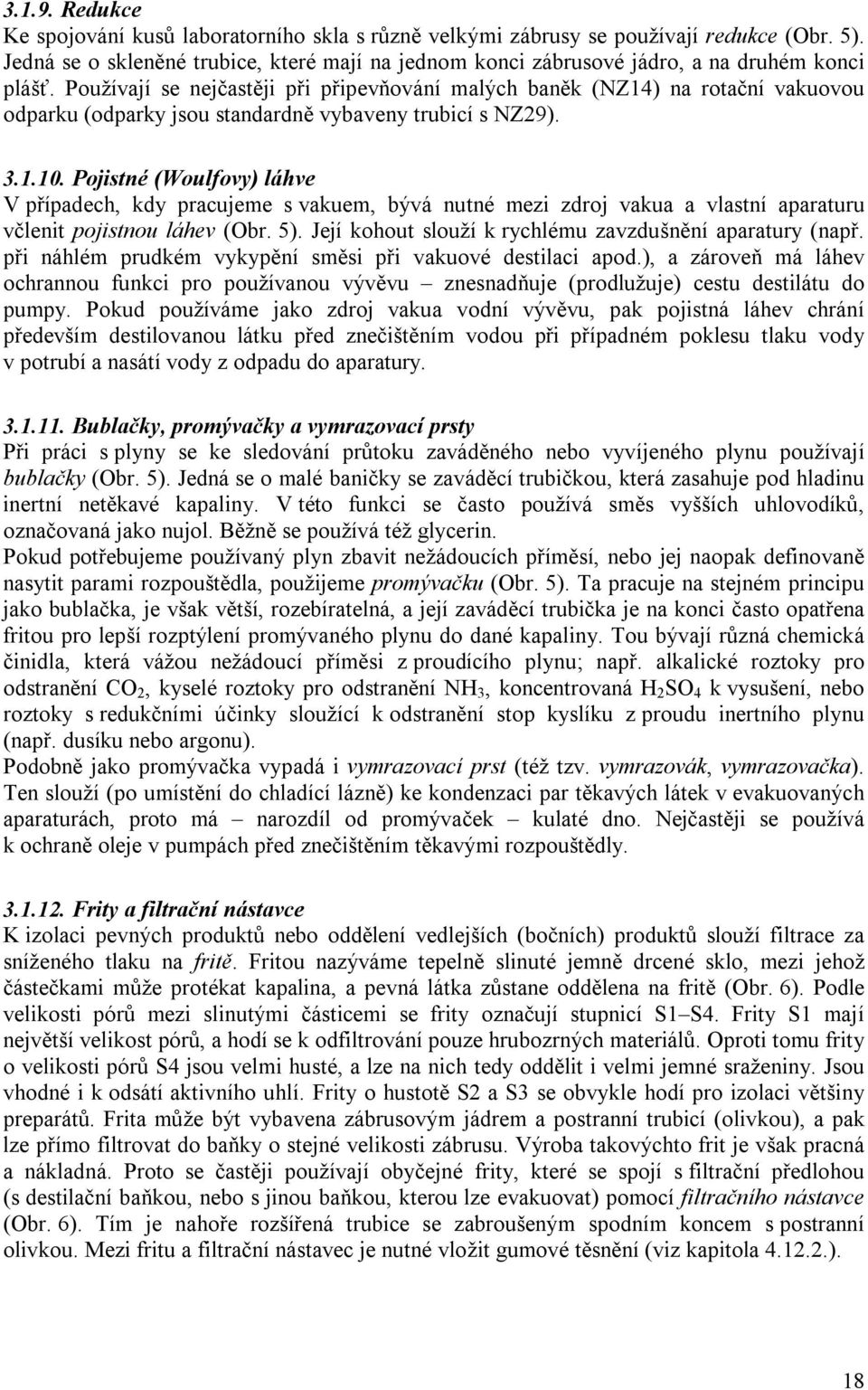 Používají se nejčastěji při připevňování malých baněk (NZ14) na rotační vakuovou odparku (odparky jsou standardně vybaveny trubicí s NZ29). 3.1.10.