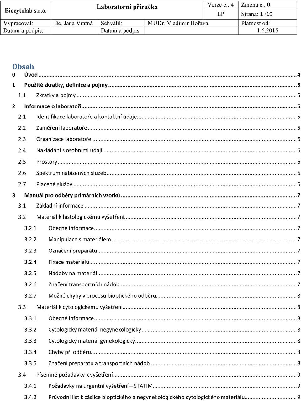 ..6 Spektrum nabízených služeb...6 Placené služby...6 3 Manuál pro odběry primárních vzorků...7 Základní informace...7 Materiál k histologickému vyšetření...7 3.2.1 Obecné informace...7 3.2.2 Manipulace s materiálem.