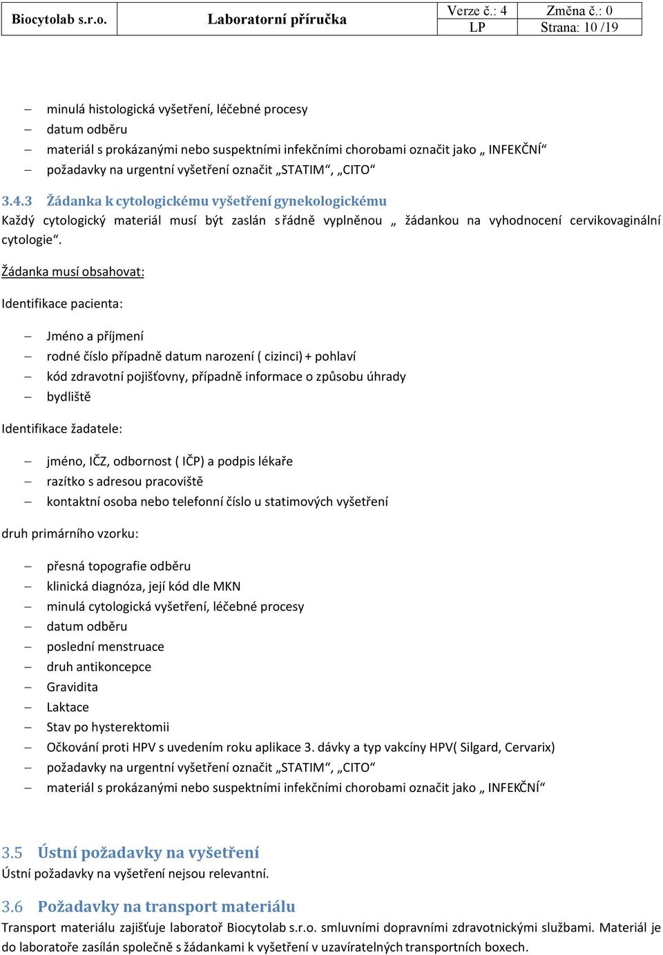 Žádanka musí obsahovat: Identifikace pacienta: Jméno a příjmení rodné číslo případně datum narození ( cizinci) + pohlaví kód zdravotní pojišťovny, případně informace o způsobu úhrady bydliště