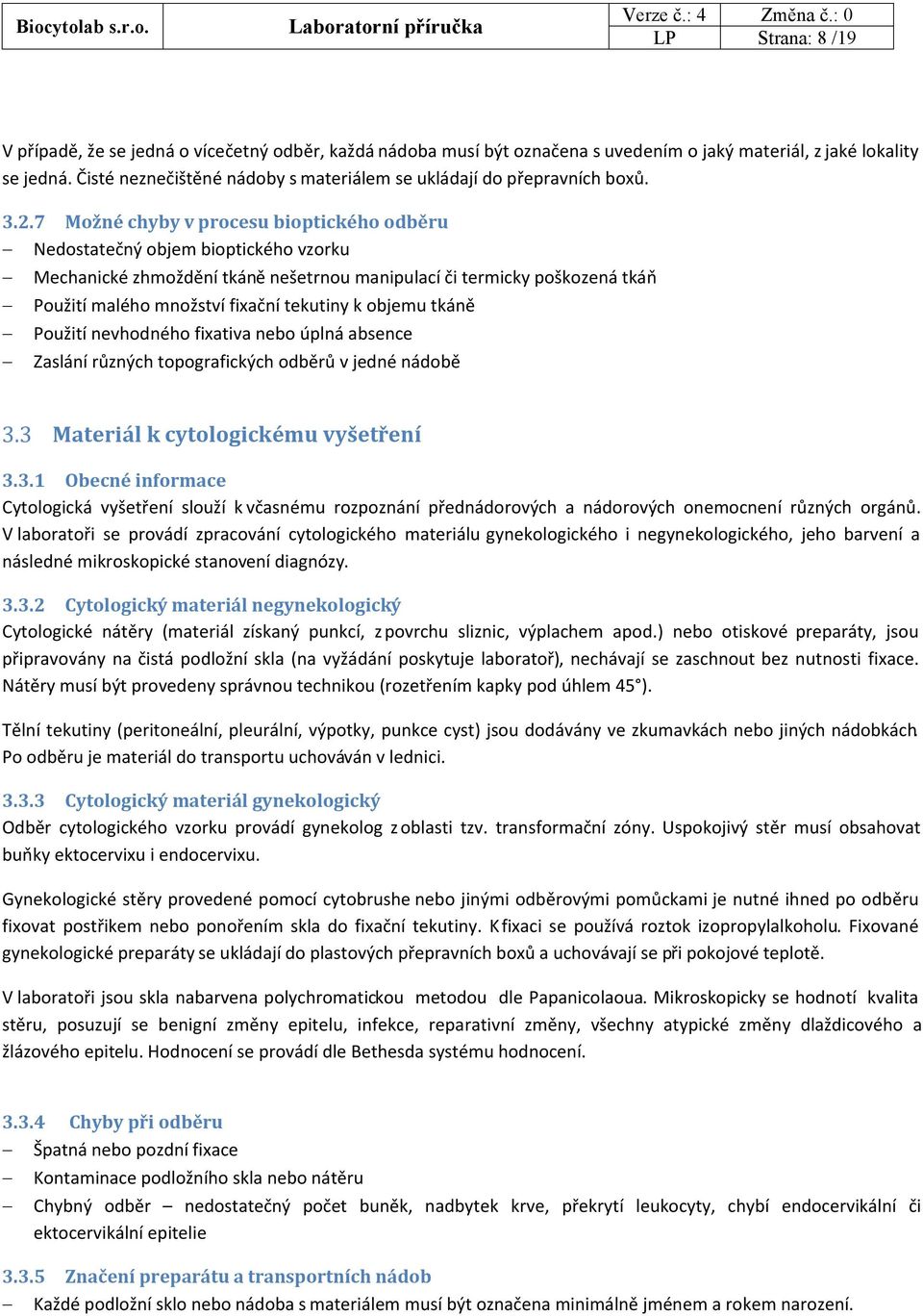 7 Možné chyby v procesu bioptického odběru Nedostatečný objem bioptického vzorku Mechanické zhmoždění tkáně nešetrnou manipulací či termicky poškozená tkáň Použití malého množství fixační tekutiny k