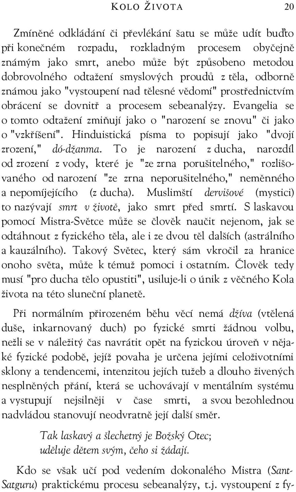 Evangelia se o tomto odtažení zmiňují jako o "narození se znovu" či jako o "vzkříšení". Hinduistická písma to popisují jako "dvojí zrození," dó-džanma.