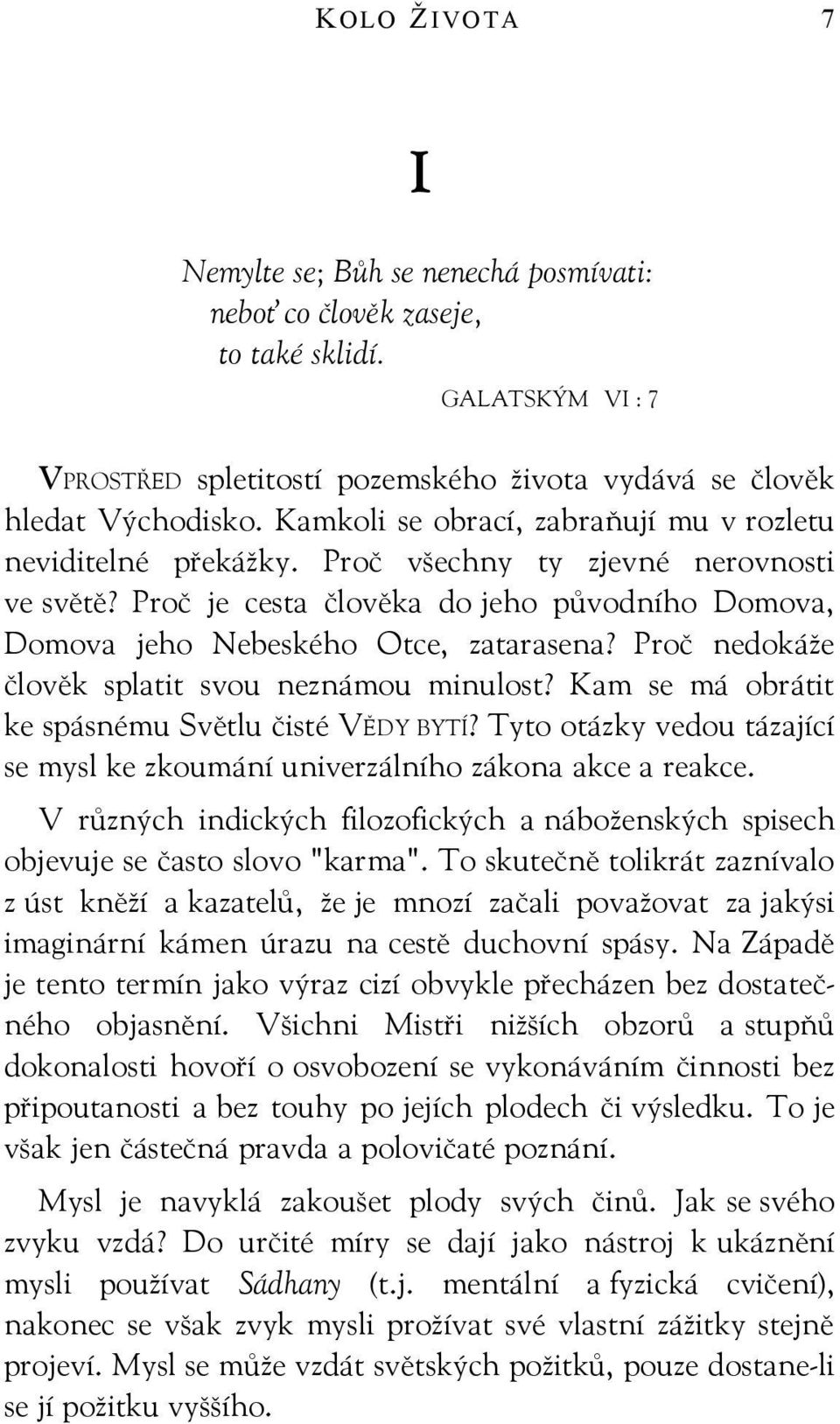 Proč nedokáže člověk splatit svou neznámou minulost? Kam se má obrátit ke spásnému Světlu čisté VĚDY BYTÍ? Tyto otázky vedou tázající se mysl ke zkoumání univerzálního zákona akce a reakce.