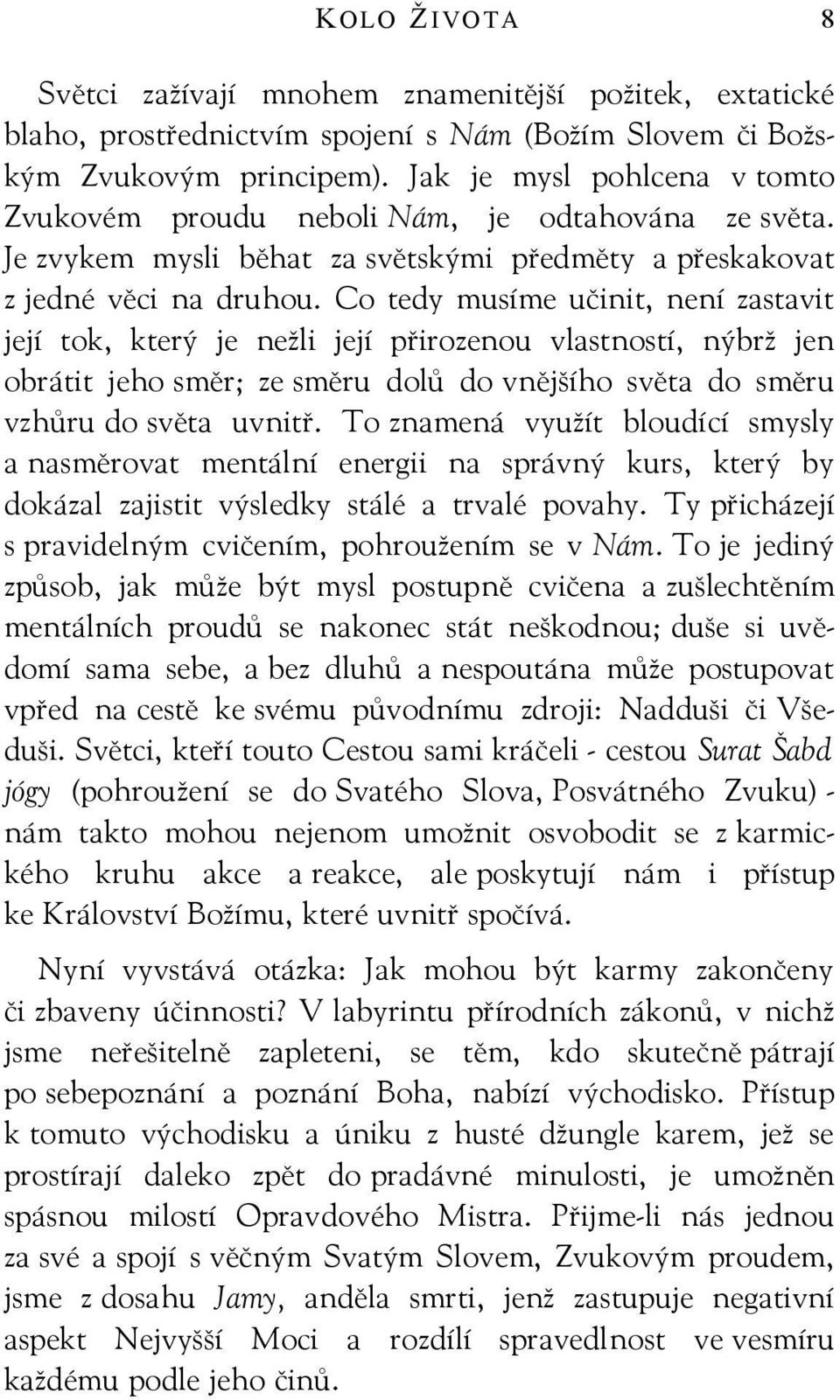 Co tedy musíme učinit, není zastavit její tok, který je nežli její přirozenou vlastností, nýbrž jen obrátit jeho směr; ze směru dolů do vnějšího světa do směru vzhůru do světa uvnitř.