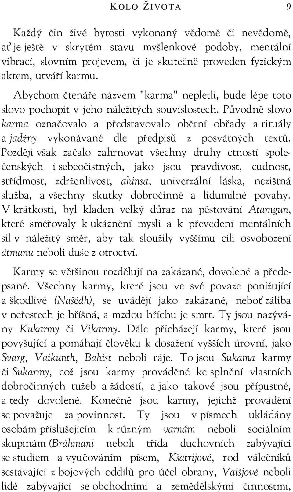 Původně slovo karma označovalo a představovalo obětní obřady a rituály a jadžny vykonávané dle předpisů z posvátných textů.