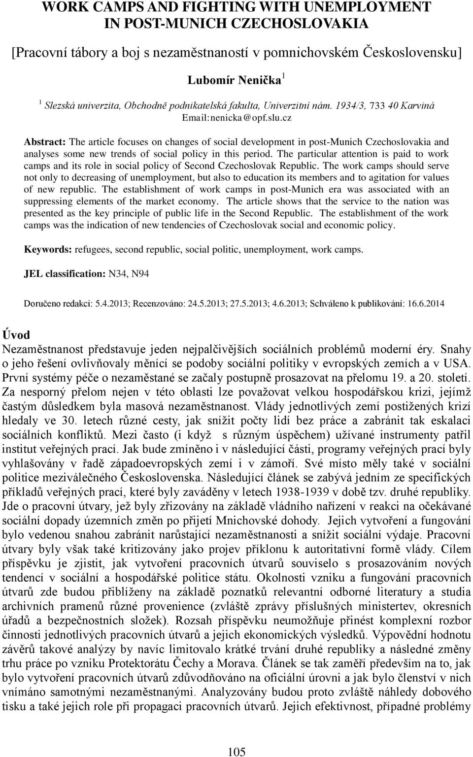 cz Abstract: The article focuses on changes of social development in post-munich Czechoslovakia and analyses some new trends of social policy in this period.