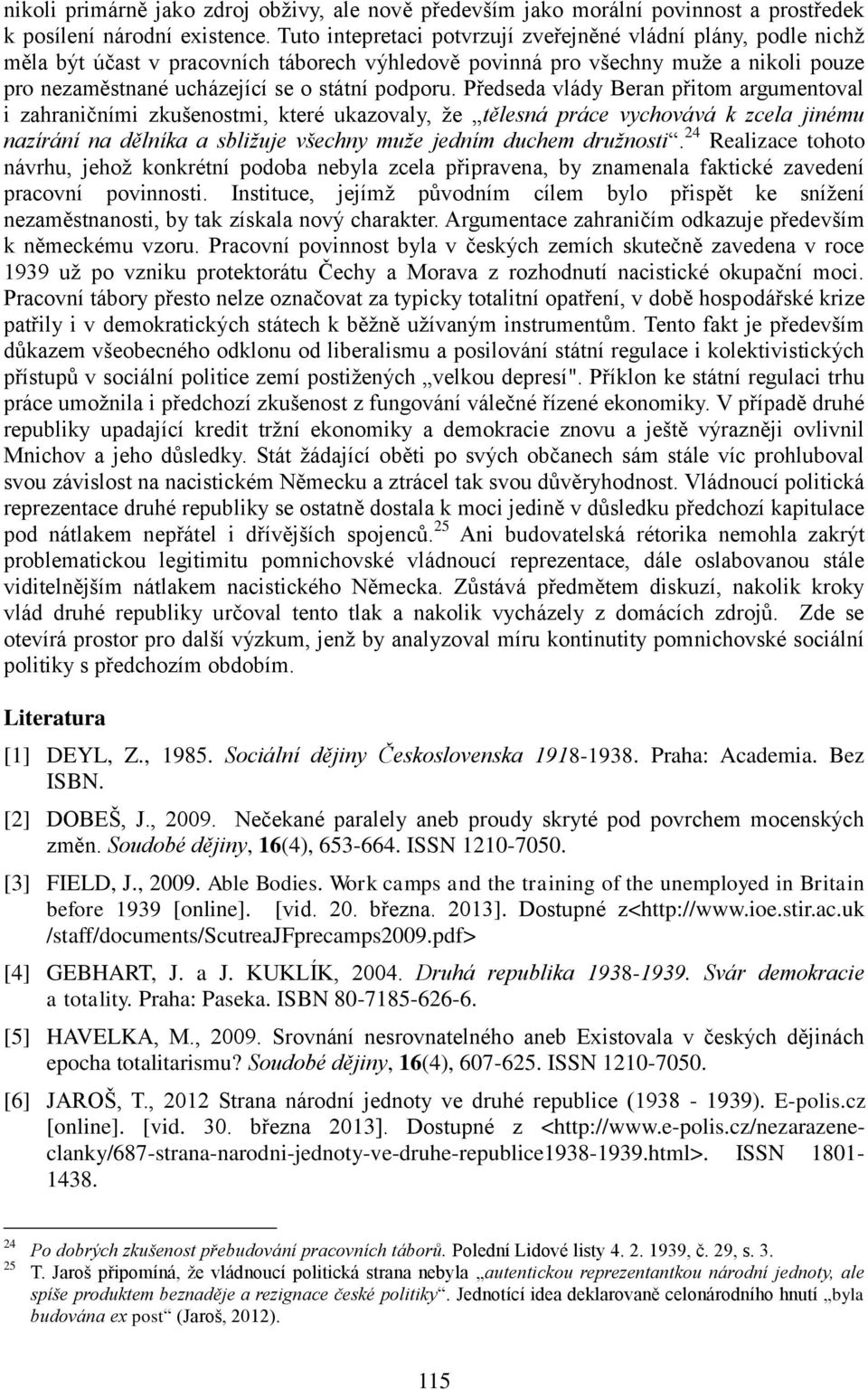 Předseda vlády Beran přitom argumentoval i zahraničními zkušenostmi, které ukazovaly, že tělesná práce vychovává k zcela jinému nazírání na dělníka a sbližuje všechny muže jedním duchem družnosti.