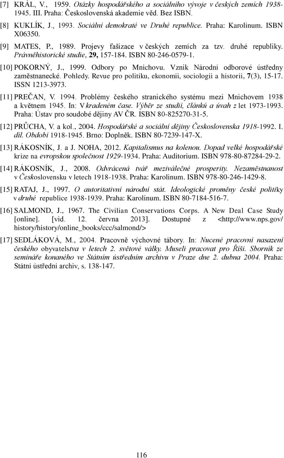 Odbory po Mnichovu. Vznik Národní odborové ústředny zaměstnanecké. Pohledy. Revue pro politiku, ekonomii, sociologii a historii, 7(3), 15-17. ISSN 1213-3973. [11] PREČAN, V. 1994.