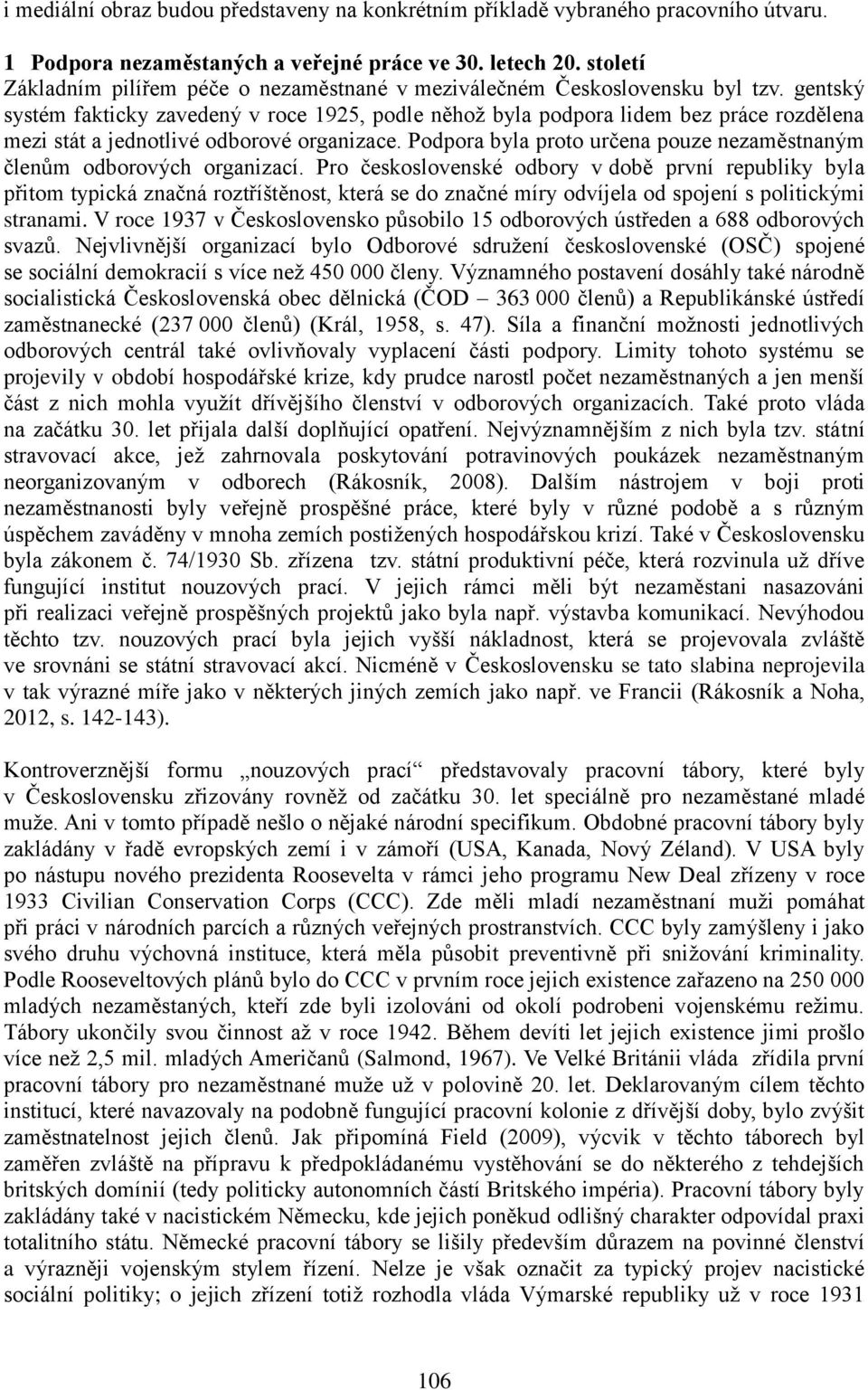 gentský systém fakticky zavedený v roce 1925, podle něhož byla podpora lidem bez práce rozdělena mezi stát a jednotlivé odborové organizace.