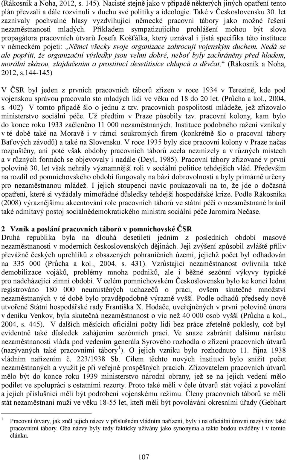 Příkladem sympatizujícího prohlášení mohou být slova propagátora pracovních útvarů Josefa Košťálka, který uznával i jistá specifika této instituce v německém pojetí: Němci všecky svoje organizace