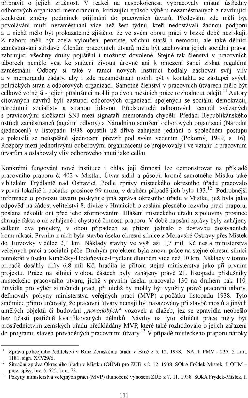 Především zde měli být povoláváni muži nezaměstnaní více než šest týdnů, kteří nedostávali žádnou podporu a u nichž mělo být prokazatelně zjištěno, že ve svém oboru práci v brzké době nezískají.