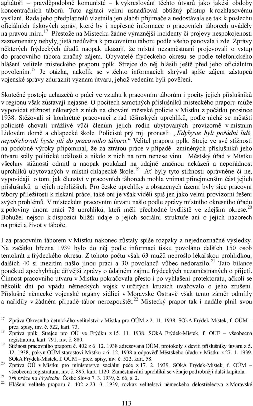 17 Přestože na Místecku žádné výraznější incidenty či projevy nespokojenosti zaznamenány nebyly, jistá nedůvěra k pracovnímu táboru podle všeho panovala i zde.