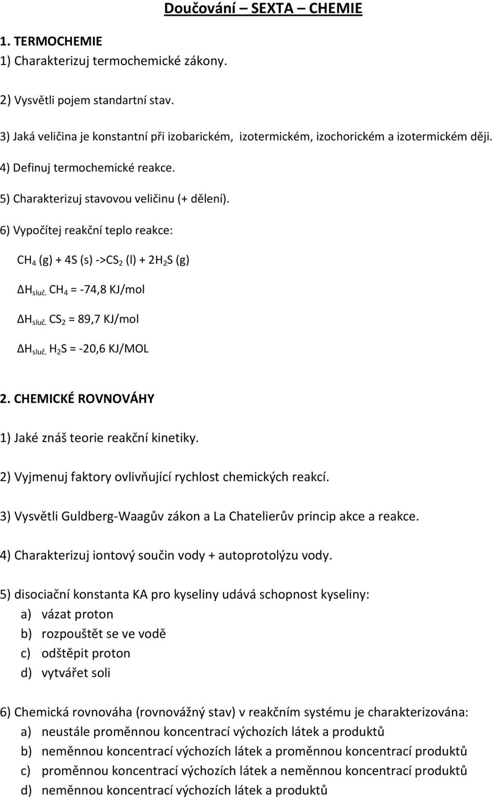 6) Vypočítej reakční teplo reakce: CH 4 (g) + 4S (s) ->CS 2 (l) + 2H 2 S (g) H sluč. CH 4 = -74,8 KJ/mol H sluč. CS 2 = 89,7 KJ/mol H sluč. H 2 S = -20,6 KJ/MOL 2.