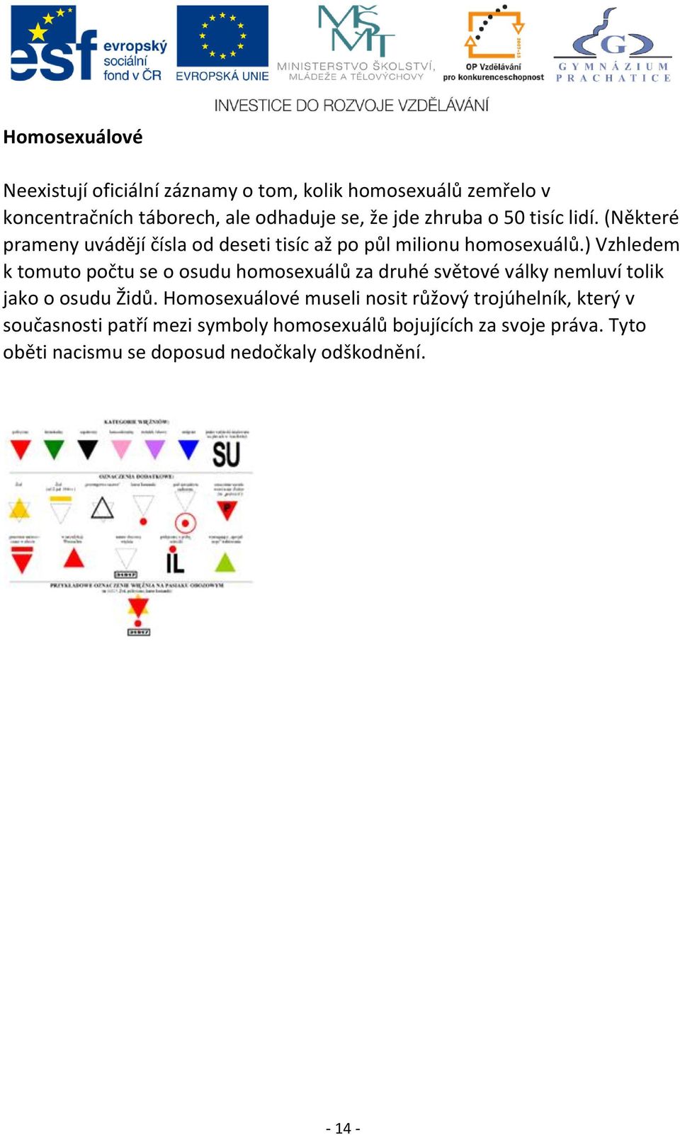 ) Vzhledem k tomuto počtu se o osudu homosexuálů za druhé světové války nemluví tolik jako o osudu Židů.