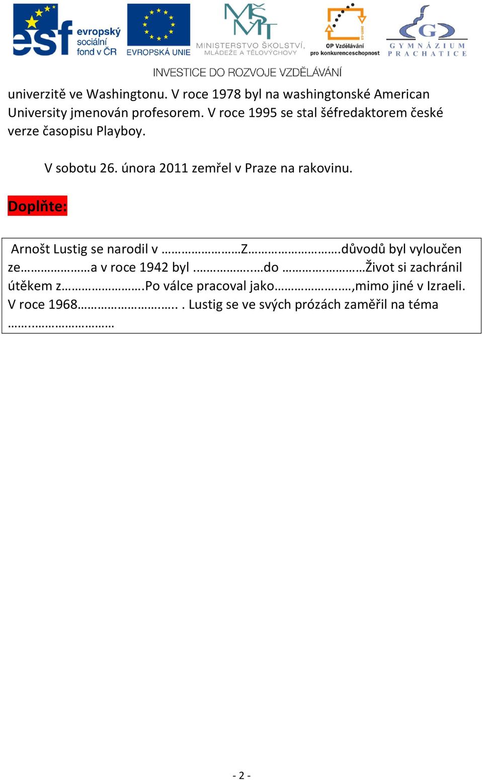 února 2011 zemřel v Praze na rakovinu. Arnošt Lustig se narodil v Z.důvodů byl vyloučen ze a v roce 1942 byl.