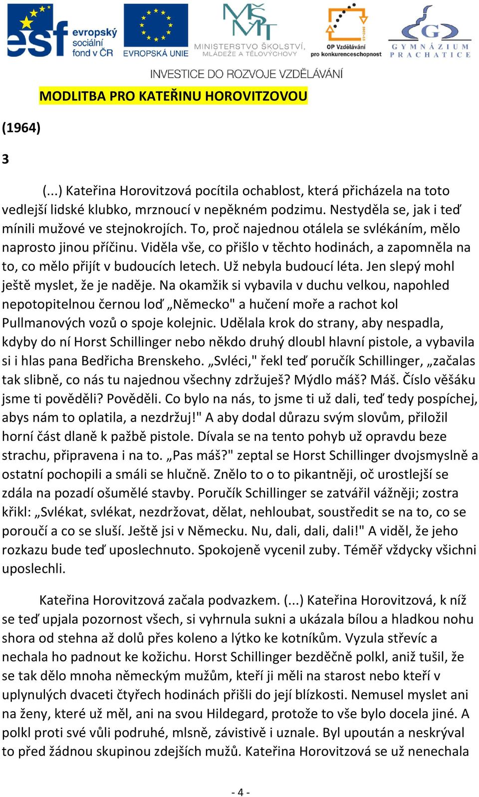 Viděla vše, co přišlo v těchto hodinách, a zapomněla na to, co mělo přijít v budoucích letech. Už nebyla budoucí léta. Jen slepý mohl ještě myslet, že je naděje.