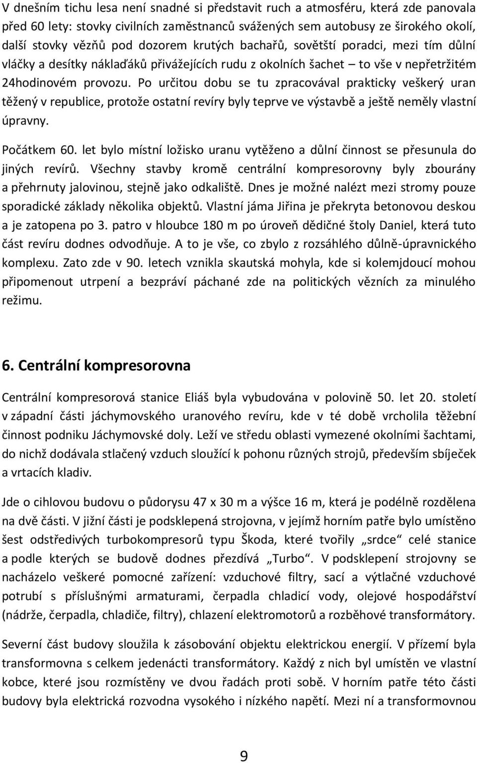 Po určitou dobu se tu zpracovával prakticky veškerý uran těžený v republice, protože ostatní revíry byly teprve ve výstavbě a ještě neměly vlastní úpravny. Počátkem 60.