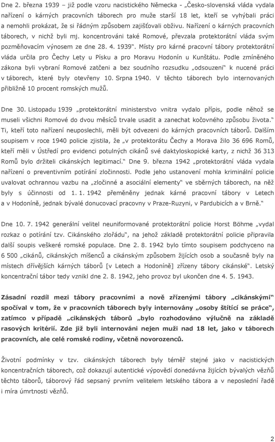 způsobem zajišťovali obživu. Nařízení o kárných pracovních táborech, v nichž byli mj. koncentrováni také Romové, převzala protektorátní vláda svým pozměňovacím výnosem ze dne 28. 4. 1939.