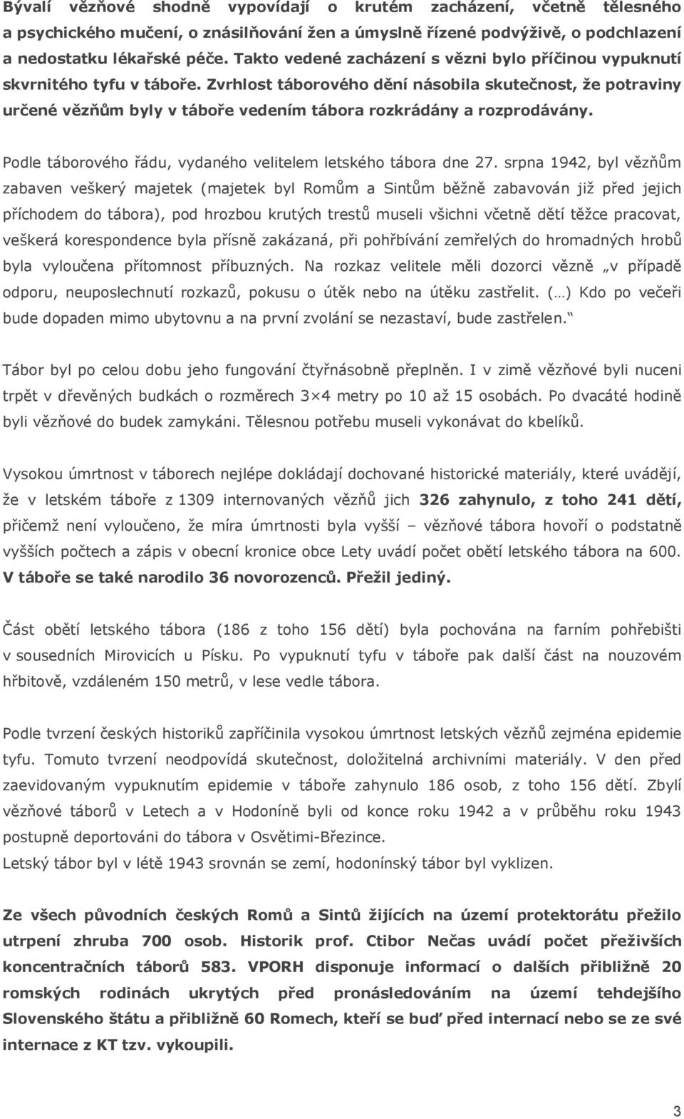 Zvrhlost táborového dění násobila skutečnost, že potraviny určené vězňům byly v táboře vedením tábora rozkrádány a rozprodávány. Podle táborového řádu, vydaného velitelem letského tábora dne 27.