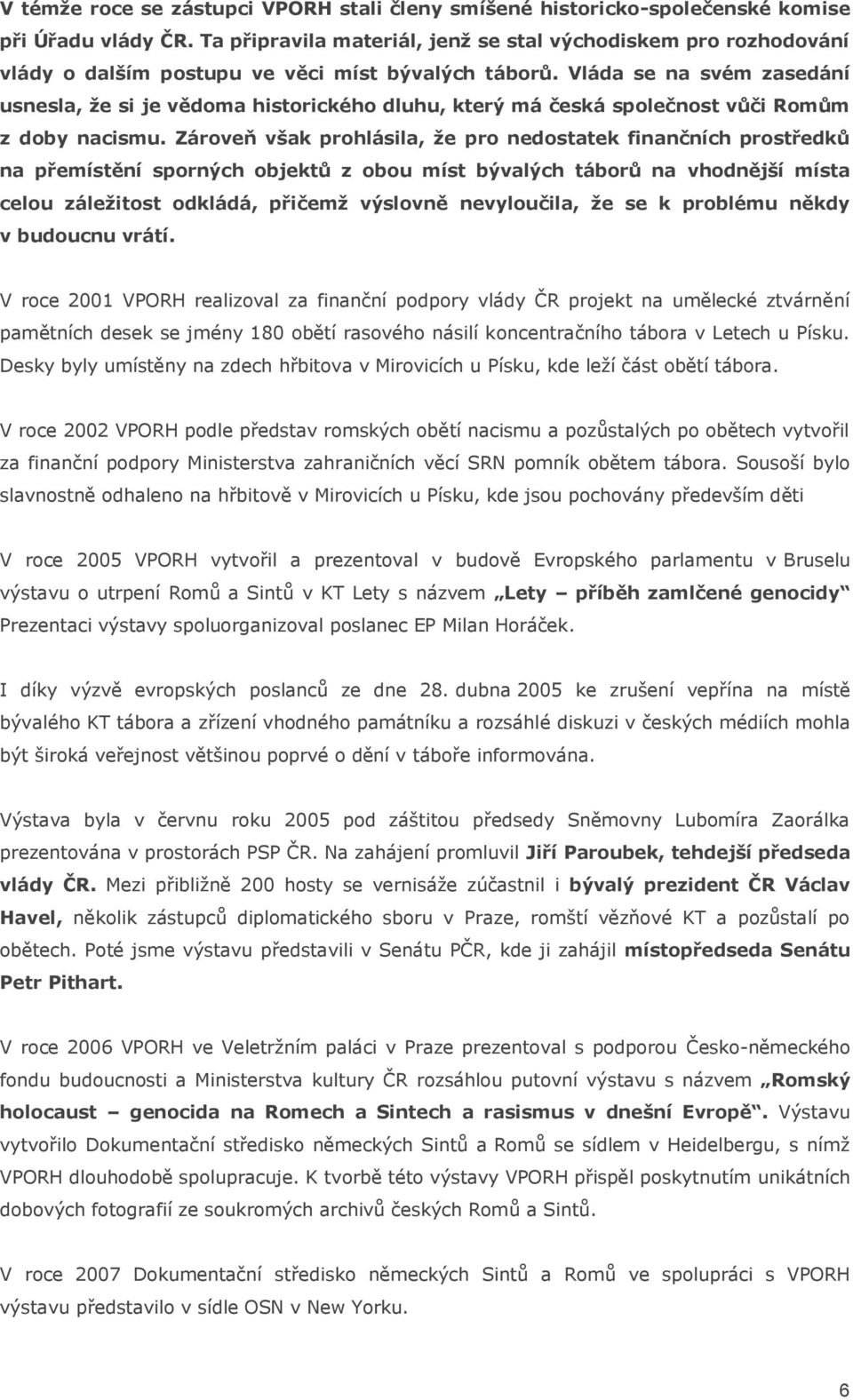 Vláda se na svém zasedání usnesla, že si je vědoma historického dluhu, který má česká společnost vůči Romům z doby nacismu.