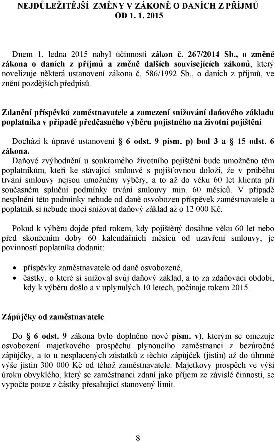 Zdanění příspěvků zaměstnavatele a zamezení snižování daňového základu poplatníka v případě předčasného výběru pojistného na životní pojištění Dochází k úpravě ustanovení 6 odst. 9 písm.