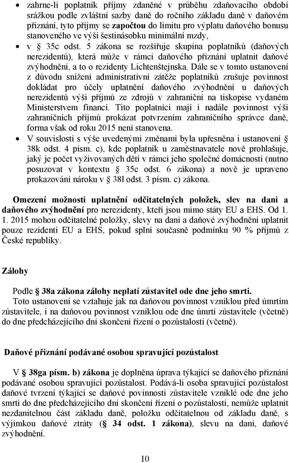 5 zákona se rozšiřuje skupina poplatníků (daňových nerezidentů), která může v rámci daňového přiznání uplatnit daňové zvýhodnění, a to o rezidenty Lichtenštejnska.