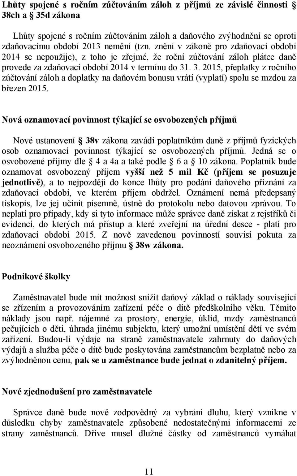 . 3. 2015, přeplatky z ročního zúčtování záloh a doplatky na daňovém bonusu vrátí (vyplatí) spolu se mzdou za březen 2015.