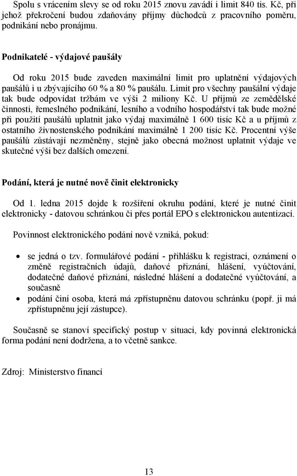 Limit pro všechny paušální výdaje tak bude odpovídat tržbám ve výši 2 miliony Kč.