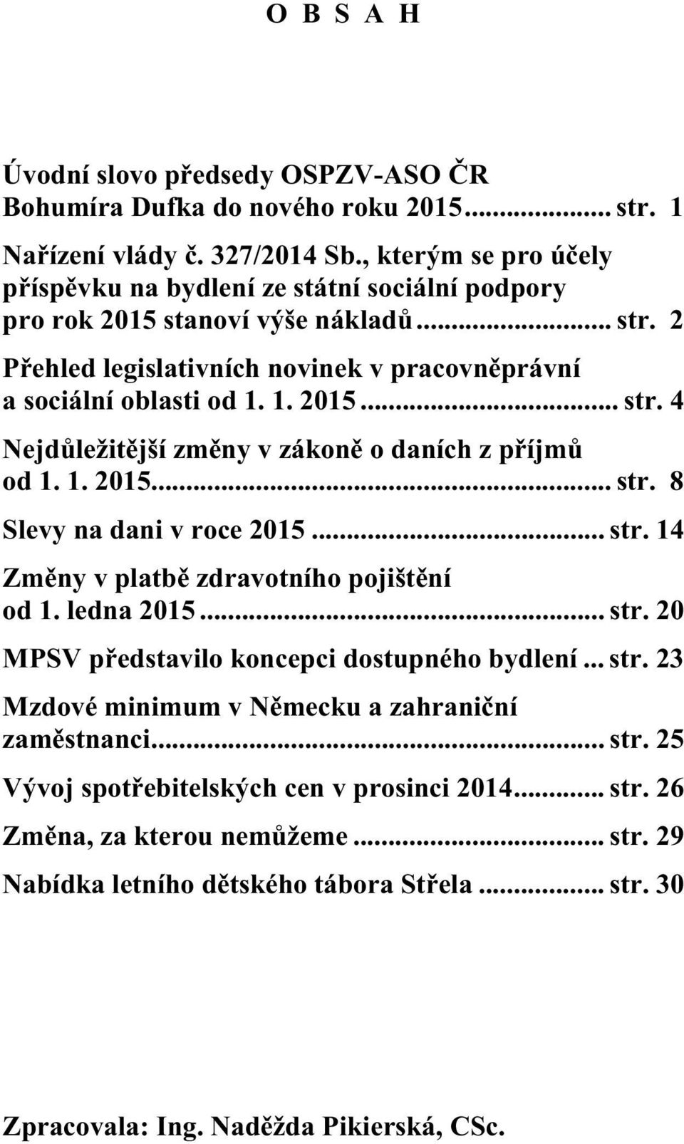 1. 2015... str. 8 Slevy na dani v roce 2015... str. 14 Zm ny v platb zdravotního pojišt ní od 1. ledna 2015... str. 20 MPSV p edstavilo koncepci dostupného bydlení... str. 23 Mzdové minimum v N mecku a zahrani ní zam stnanci.