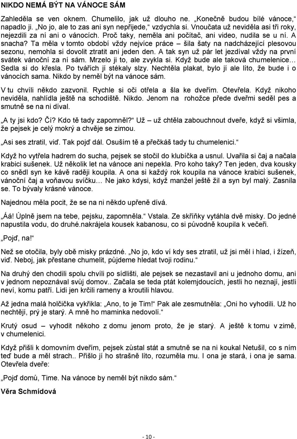 Ta měla v tomto období vždy nejvíce práce šila šaty na nadcházející plesovou sezonu, nemohla si dovolit ztratit ani jeden den. A tak syn už pár let jezdíval vždy na první svátek vánoční za ní sám.