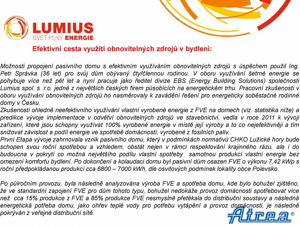 V oboru využívání šetrné energie se pohybuje více než pět let a nyní pracuje jako ředitel divize EBS (Energy Building Solutions) společnosti Lumius spol. s.r.o. jedné z největších českých firem působících na energetickém trhu.