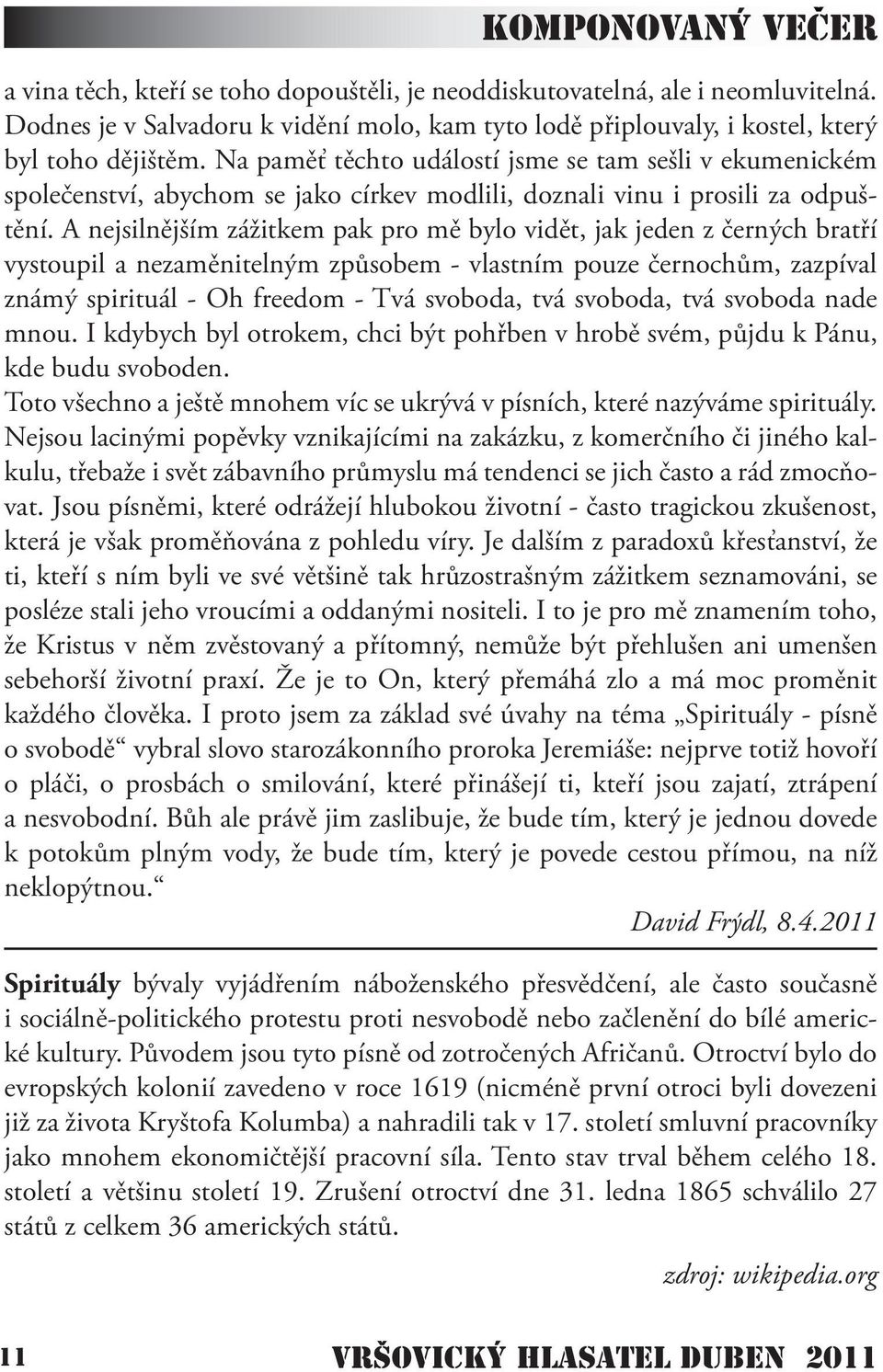 A nejsilnějším zážitkem pak pro mě bylo vidět, jak jeden z černých bratří vystoupil a nezaměnitelným způsobem - vlastním pouze černochům, zazpíval známý spirituál - Oh freedom - Tvá svoboda, tvá