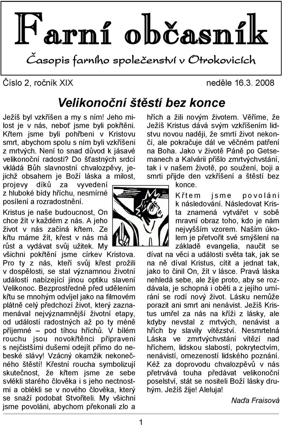 Do šťastných srdcí vkládá Bůh slavnostní chvalozpěvy, jejichž obsahem je Boží láska a milost, projevy díků za vyvedení z hluboké bídy hříchu, nesmírné posílení a rozradostnění.