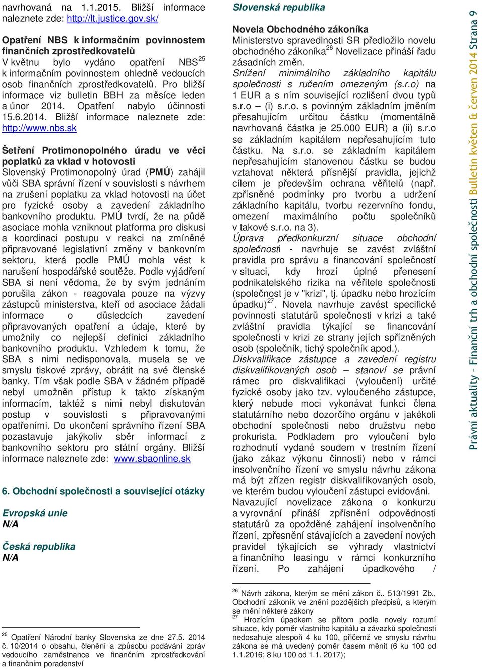 Pro bližší informace viz bulletin BBH za měsíce leden a únor 2014. Opatření nabylo účinnosti 15.6.2014. http://www.nbs.