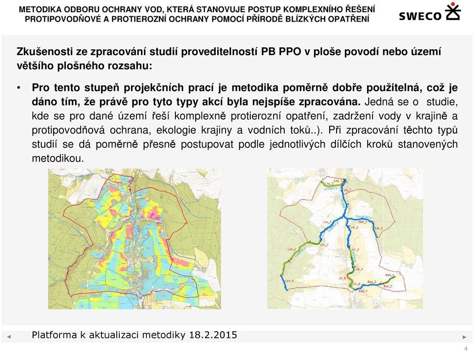 Jedná se o studie, kde se pro dané území řeší komplexně protierozní opatření, zadržení vody v krajině a protipovodňová ochrana,