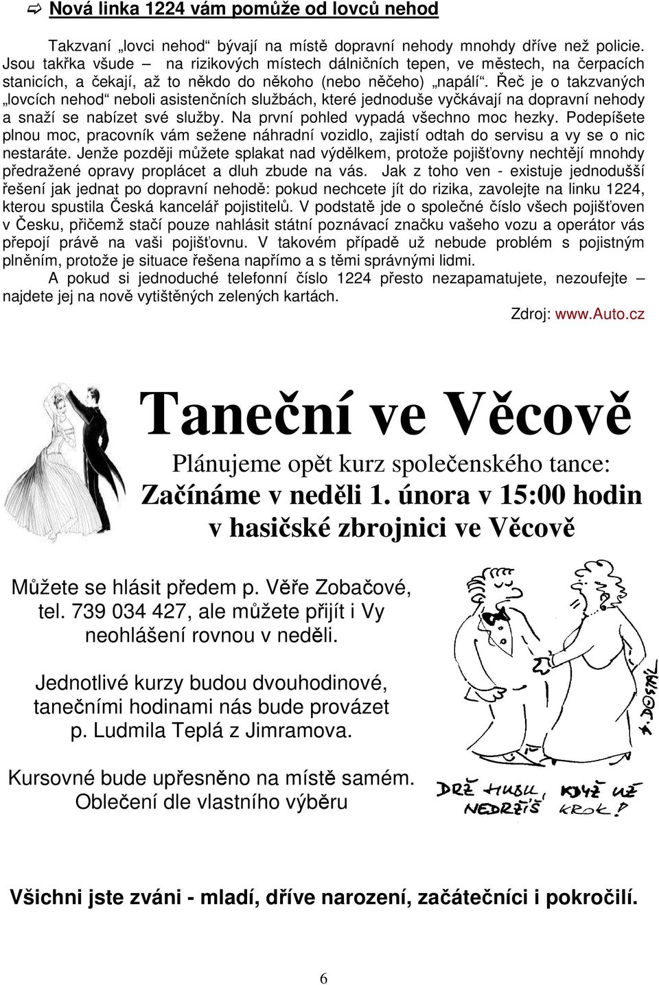 Řeč je o takzvaných lovcích nehod neboli asistenčních službách, které jednoduše vyčkávají na dopravní nehody a snaží se nabízet své služby. Na první pohled vypadá všechno moc hezky.