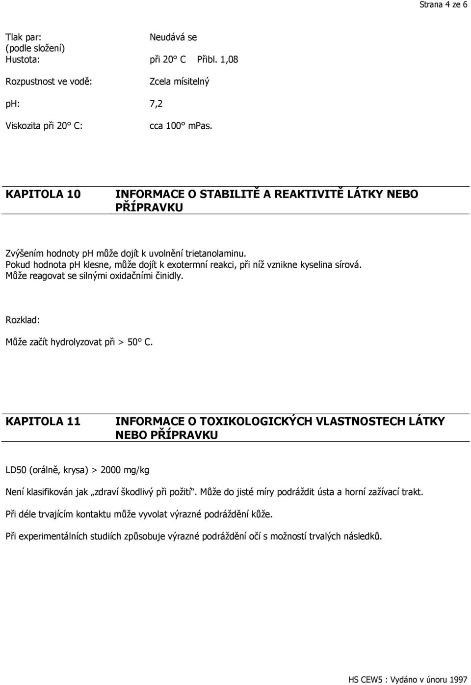 Pokud hodnota ph klesne, může dojít k exotermní reakci, při níž vznikne kyselina sírová. Může reagovat se silnými oxidačními činidly. Rozklad: Může začít hydrolyzovat při > 50 C.