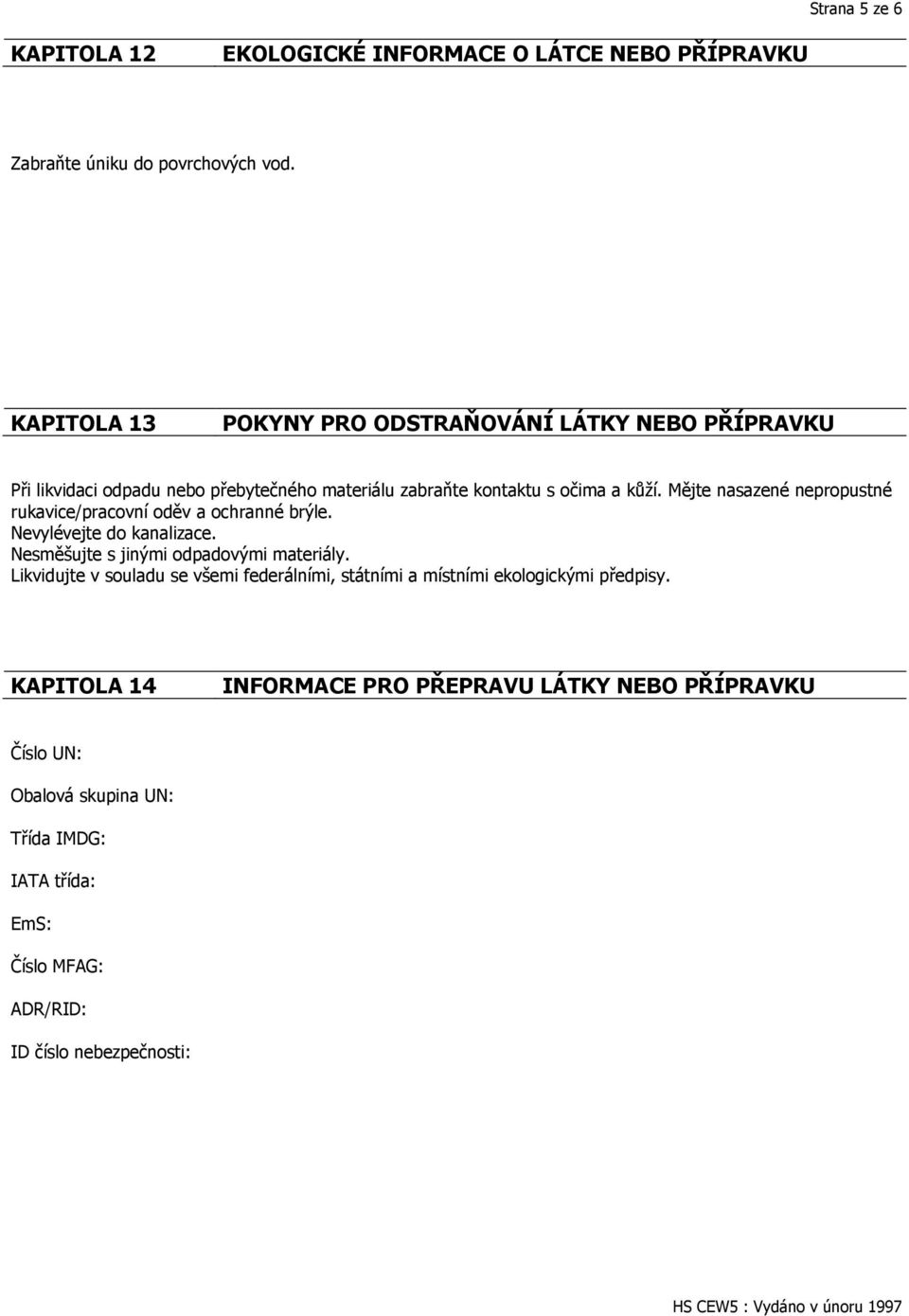 Mějte nasazené nepropustné rukavice/pracovní oděv a ochranné brýle. Nevylévejte do kanalizace. Nesměšujte s jinými odpadovými materiály.