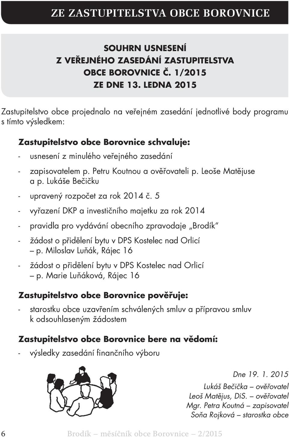 zapisovatelem p. Petru Koutnou a ověřovateli p. Leoše Matějuse a p. Lukáše Bečičku - upravený rozpočet za rok 2014 č.