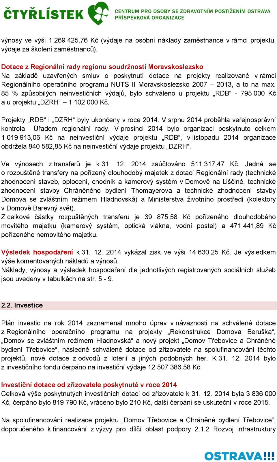 2007 2013, a to na max. 85 % způsobilých neinvestičních výdajů, bylo schváleno u projektu RDB - 795 000 Kč a u projektu DZRH 1 102 000 Kč. Projekty RDB i DZRH byly ukončeny v roce 2014.