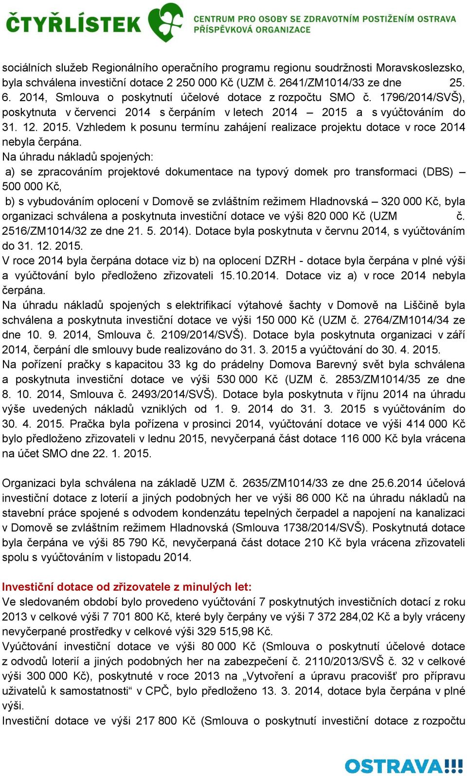 a s vyúčtováním do 31. 12. 2015. Vzhledem k posunu termínu zahájení realizace projektu dotace v roce 2014 nebyla čerpána.