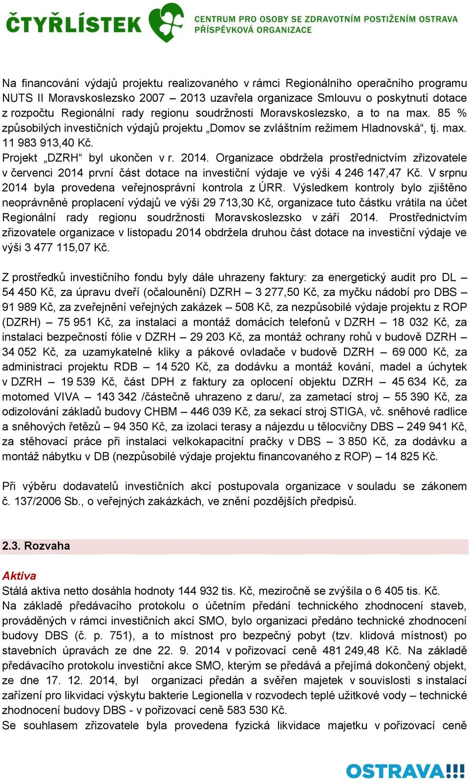 Organizace obdržela prostřednictvím zřizovatele v červenci 2014 první část dotace na investiční výdaje ve výši 4 246 147,47 Kč. V srpnu 2014 byla provedena veřejnosprávní kontrola z ÚRR.