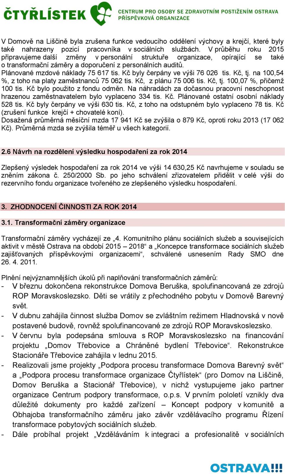 Kč byly čerpány ve výši 76 026 tis. Kč, tj. na 100,54 %, z toho na platy zaměstnanců 75 062 tis. Kč, z plánu 75 006 tis. Kč, tj. 100,07 %, přičemž 100 tis. Kč bylo použito z fondu odměn.