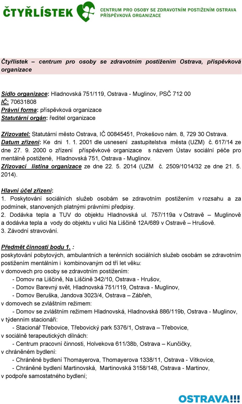 1. 2001 dle usnesení zastupitelstva města (UZM) č. 617/14 ze dne 27. 9. 2000 o zřízení příspěvkové organizace s názvem Ústav sociální péče pro mentálně postižené, Hladnovská 751, Ostrava - Muglinov.