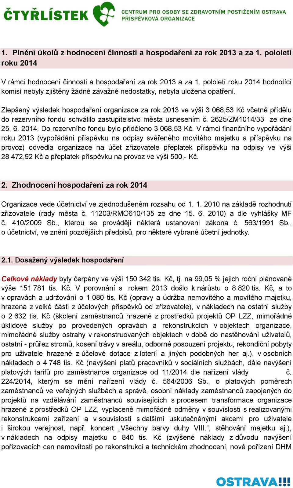 Zlepšený výsledek hospodaření organizace za rok 2013 ve výši 3 068,53 Kč včetně přídělu do rezervního fondu schválilo zastupitelstvo města usnesením č. 2625/ZM1014/33 ze dne 25. 6. 2014.