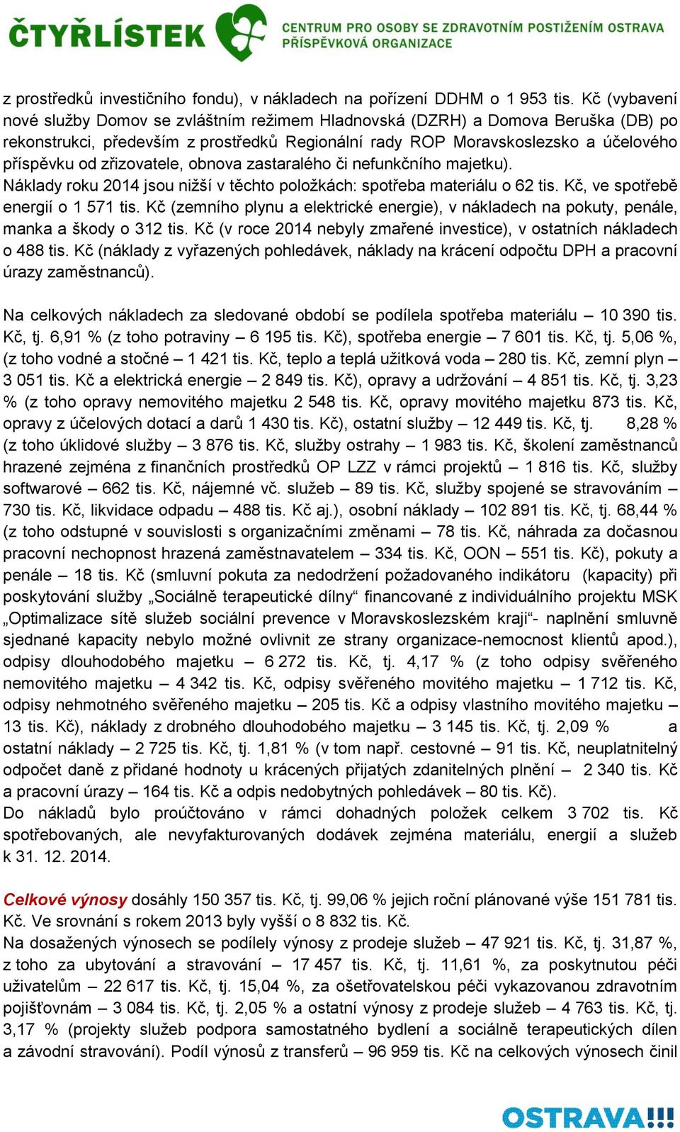 zřizovatele, obnova zastaralého či nefunkčního majetku). Náklady roku 2014 jsou nižší v těchto položkách: spotřeba materiálu o 62 tis. Kč, ve spotřebě energií o 1 571 tis.